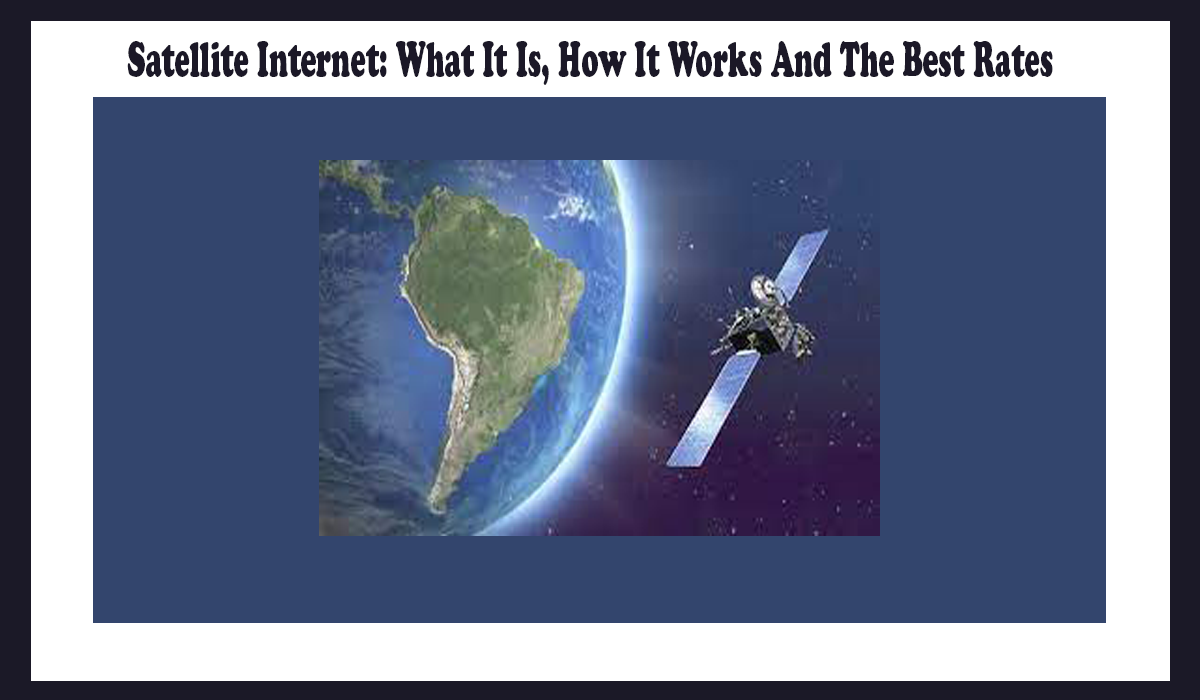 Satellite Internet: What It Is, How It Works And The Best Rates