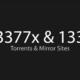 13377x Proxy to Unblock Torrentz and Mirror Sites